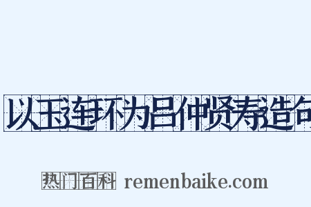 以玉连环为吕仲贤寿造句是什么意思的图片